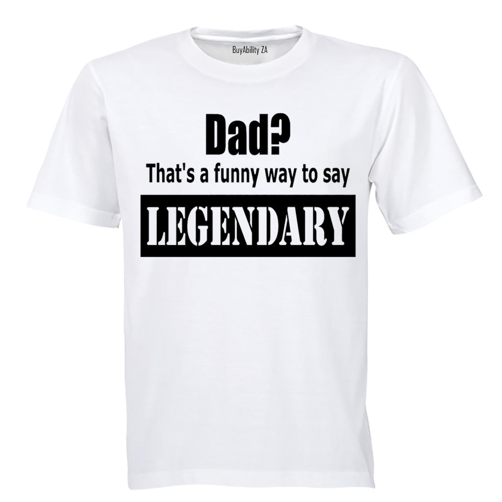 Dad? That's a Funny Way to Say Legendary! - Adults - T-Shirt - BuyAbility