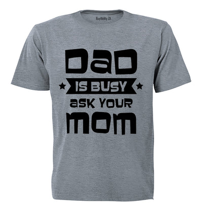 Dad is Busy - Ask Your Mom - Adults - T-Shirt