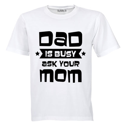 Dad is Busy - Ask Your Mom - Adults - T-Shirt