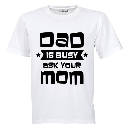 Dad is Busy - Ask Your Mom - Adults - T-Shirt