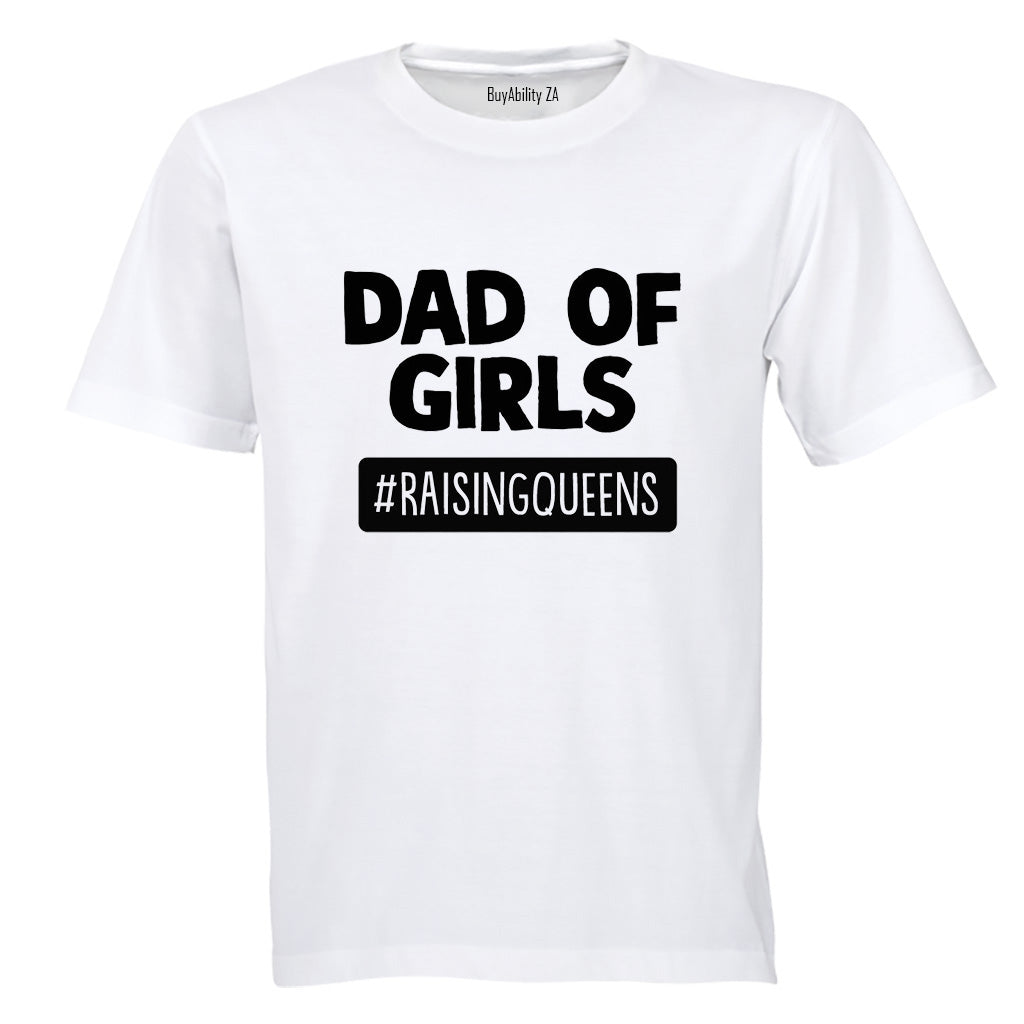 Dad of Girls - Raising Queens - Adults - T-Shirt