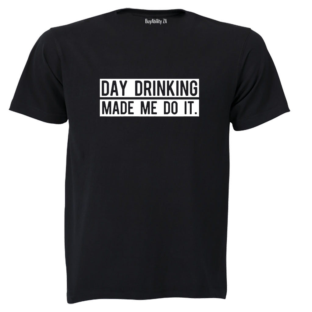 Day Drinking Made Me Do It - Adults - T-Shirt