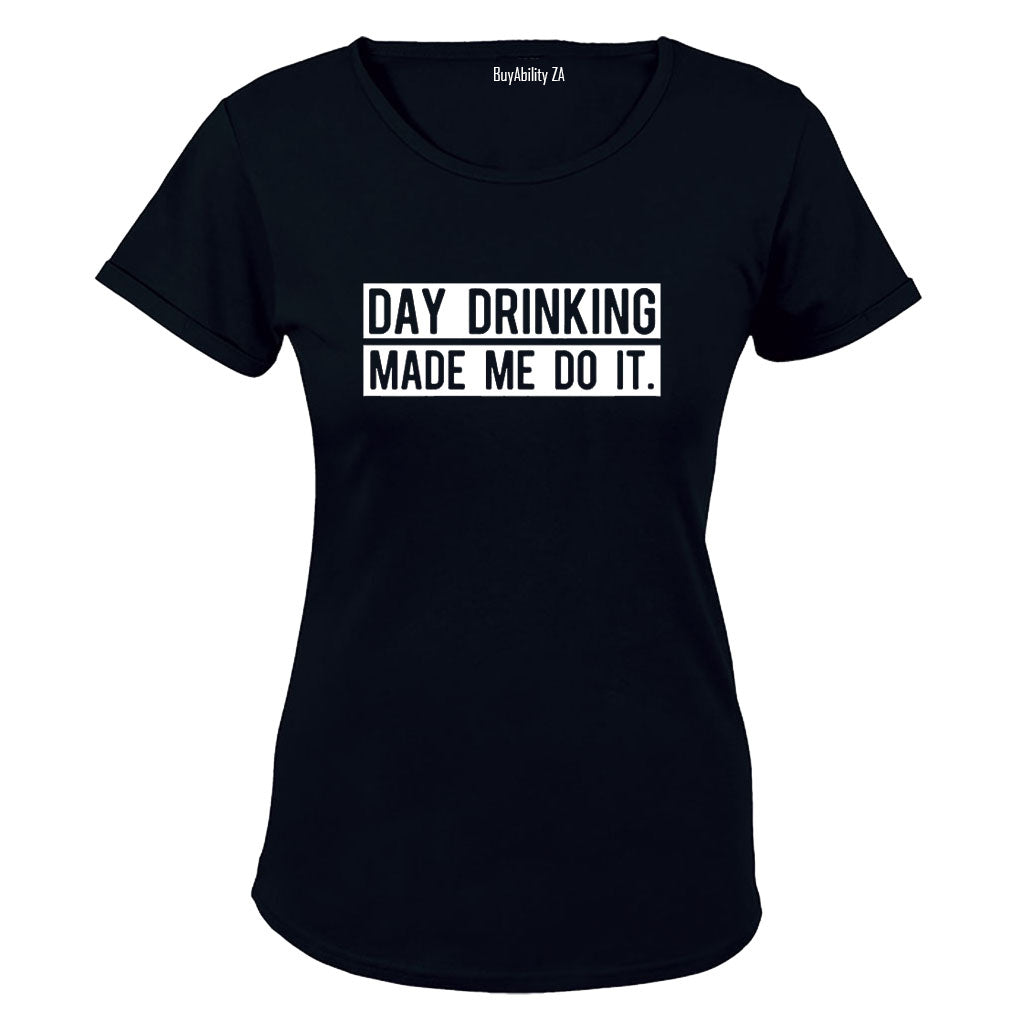 Day Drinking Made Me Do It - Ladies - T-Shirt