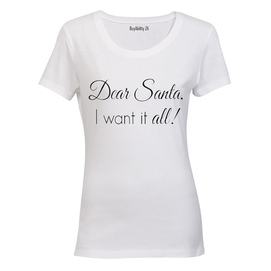 Dear Santa, I Want it ALL! - Ladies - T-Shirt