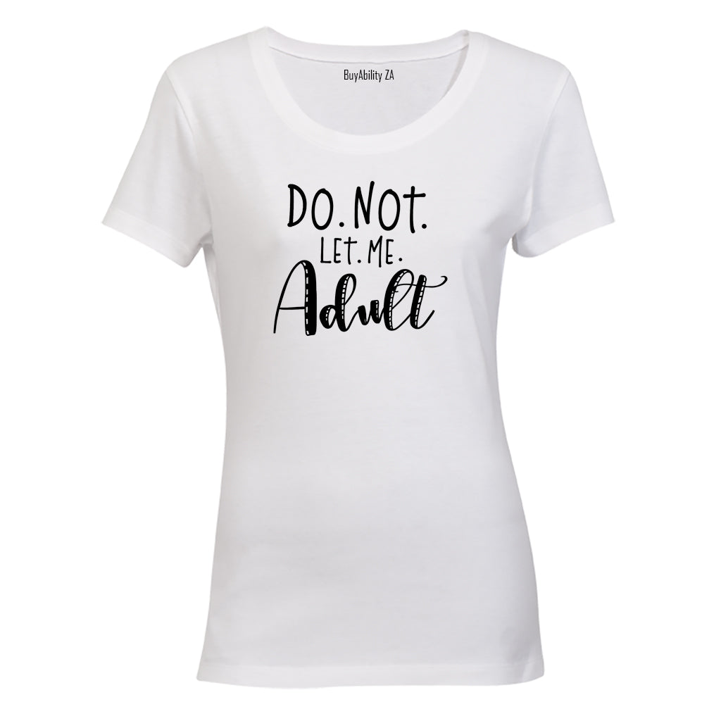 Do Not Let Me Adult - Ladies - T-Shirt