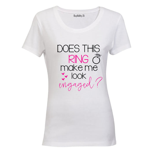 Does this Ring make me look Engaged! - Ladies - T-Shirt