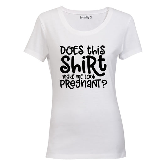 Does This Shirt Make Me Look Pregnant - Ladies - T-Shirt