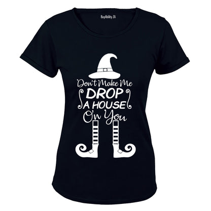 Don't Make Me Drop A House On You - Halloween - Ladies - T-Shirt