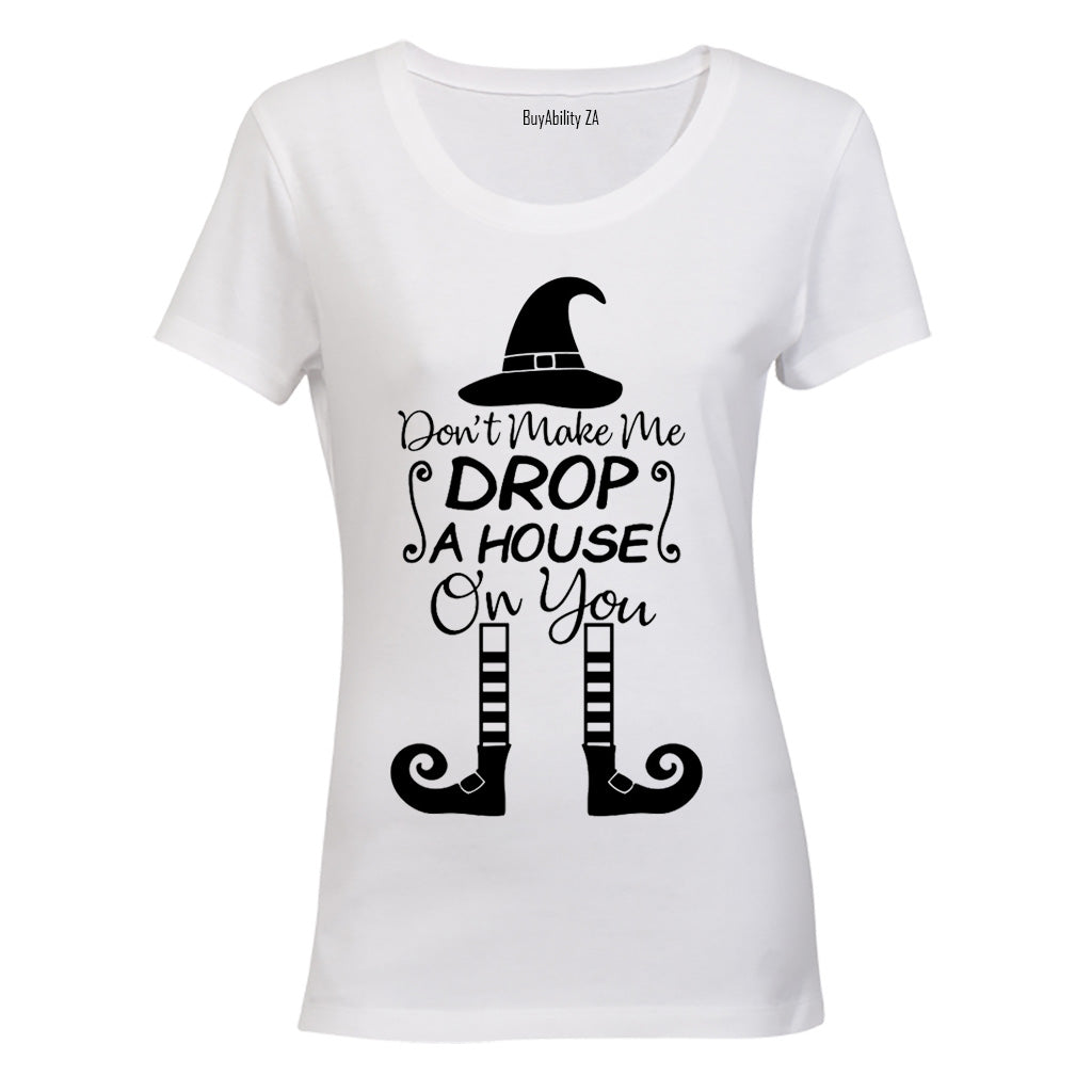 Don't Make Me Drop A House On You - Halloween - Ladies - T-Shirt