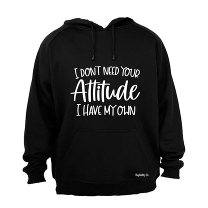 Don't Need Your Attitude - Hoodie