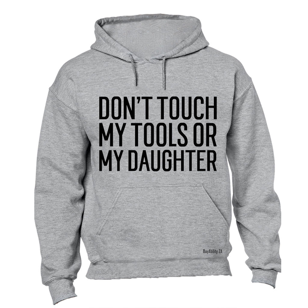 Don't Touch My Tools OR My Daughter - Hoodie
