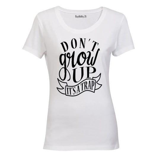 Don't Grow Up - It's a TRAP! - Ladies - T-Shirt