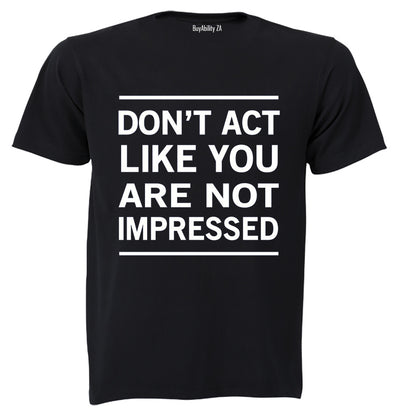Don't Act Like You Are Not Impressed - Adults - T-Shirt - BuyAbility