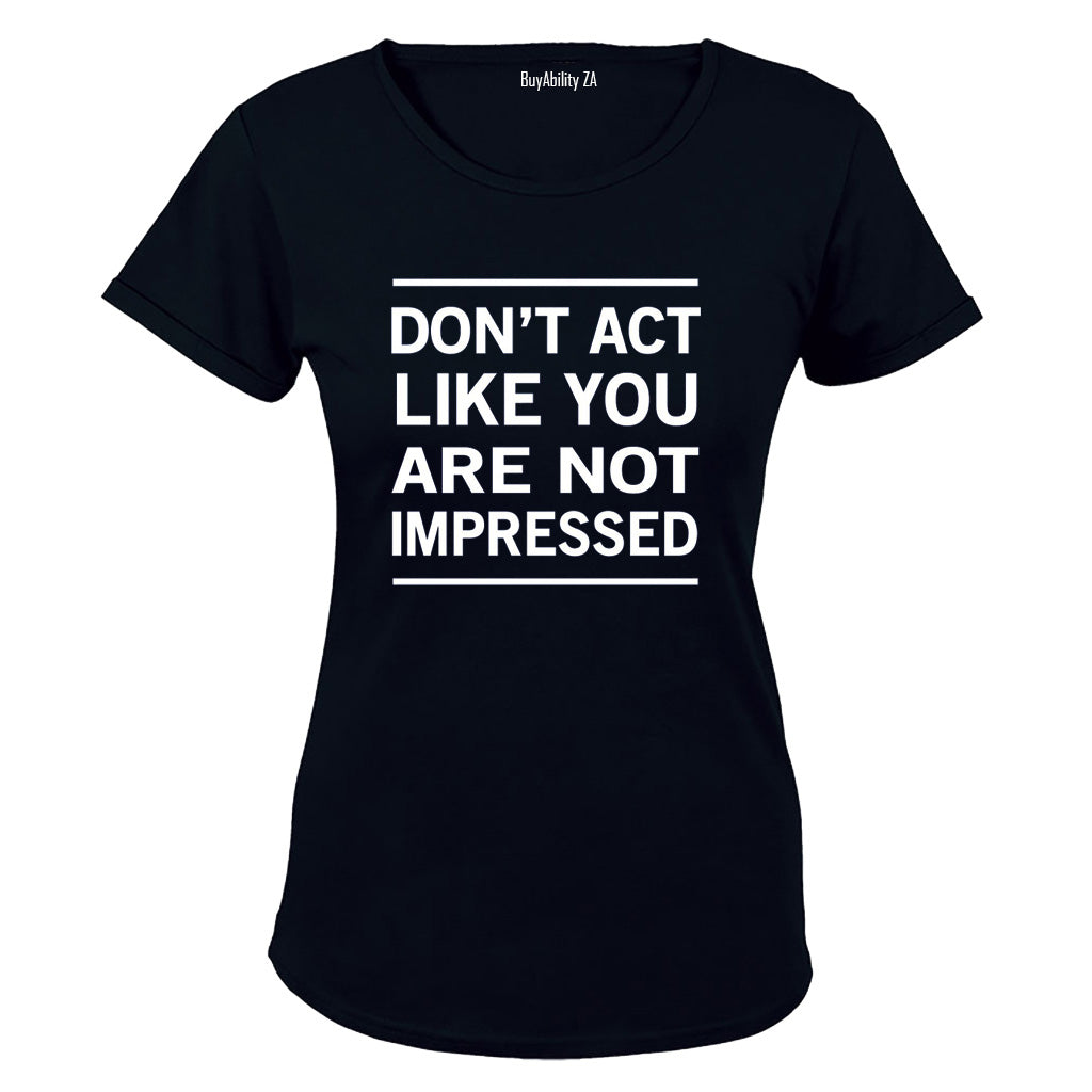 Dont Act Like You Are Not Impressed - Ladies - T-Shirt - BuyAbility