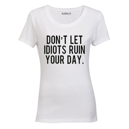 Don't Let Idiots Ruin Your Day! - Ladies - T-Shirt