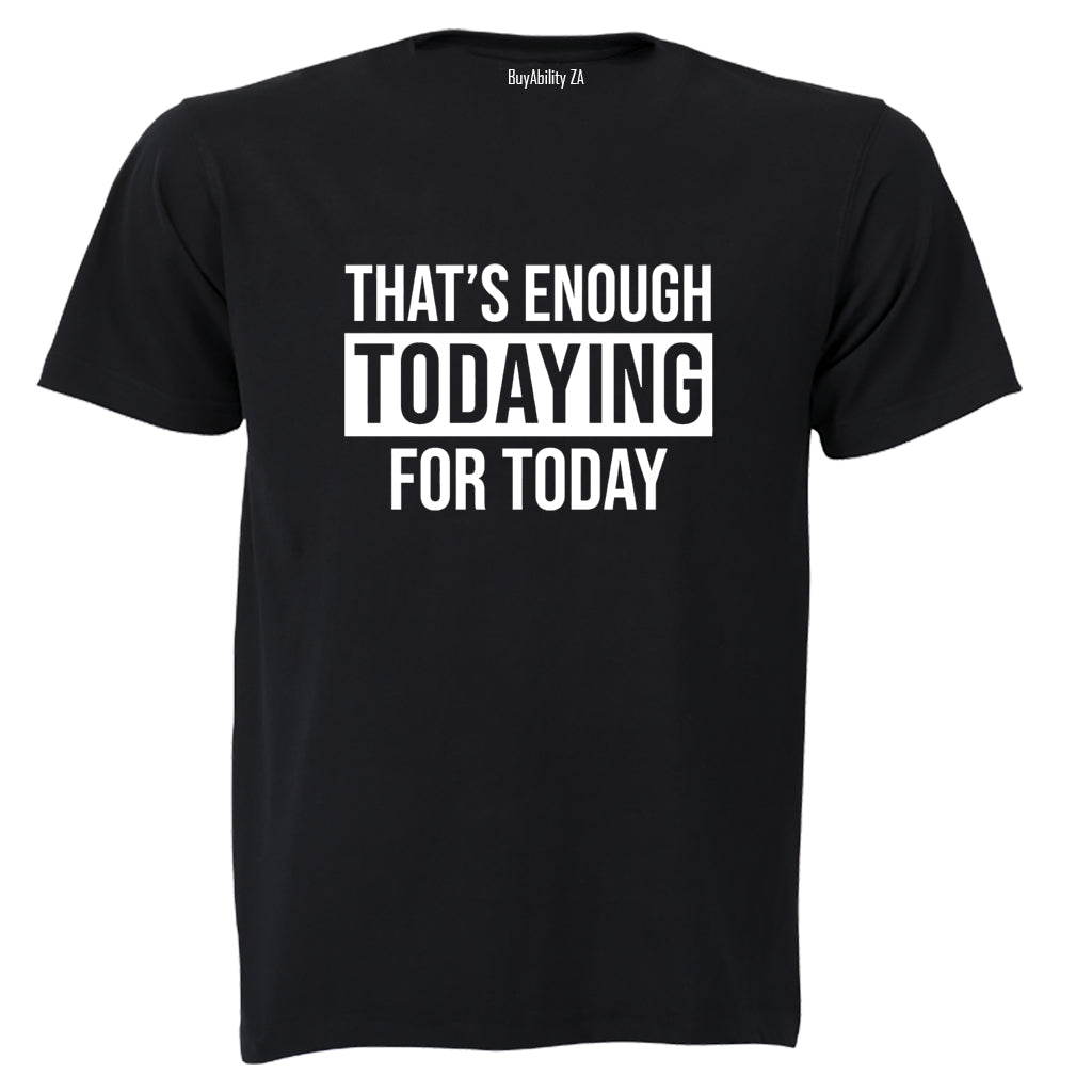 Enough Todaying - Adults - T-Shirt - BuyAbility South Africa