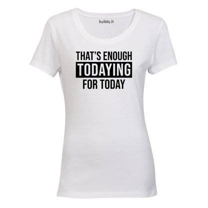 Enough Todaying - Ladies - T-Shirt - BuyAbility South Africa