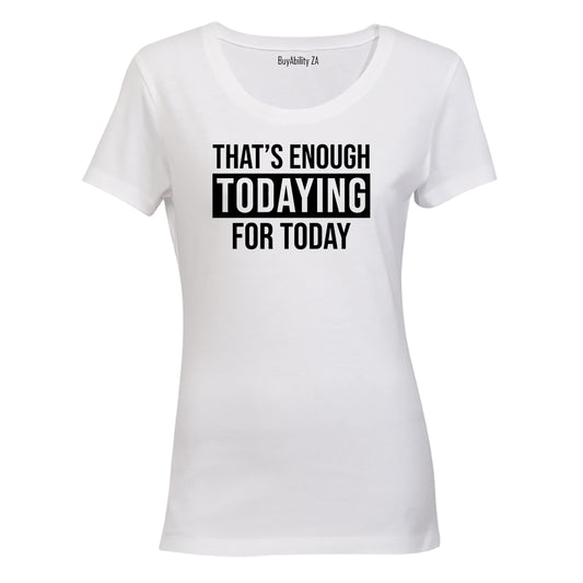 Enough Todaying - Ladies - T-Shirt - BuyAbility South Africa