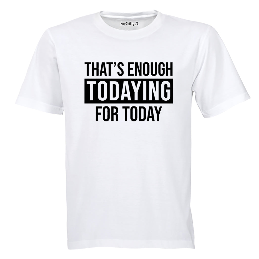 Enough Todaying - Adults - T-Shirt - BuyAbility South Africa