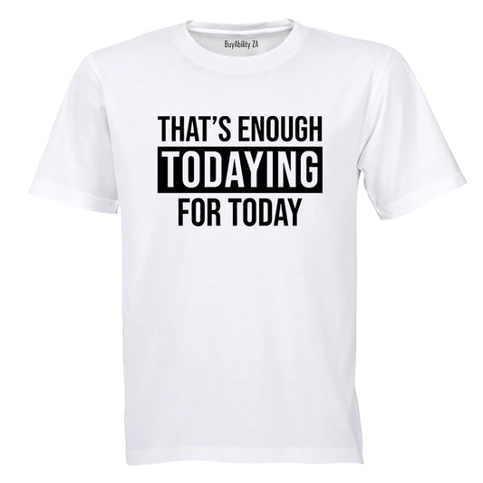 Enough Todaying - Adults - T-Shirt - BuyAbility South Africa