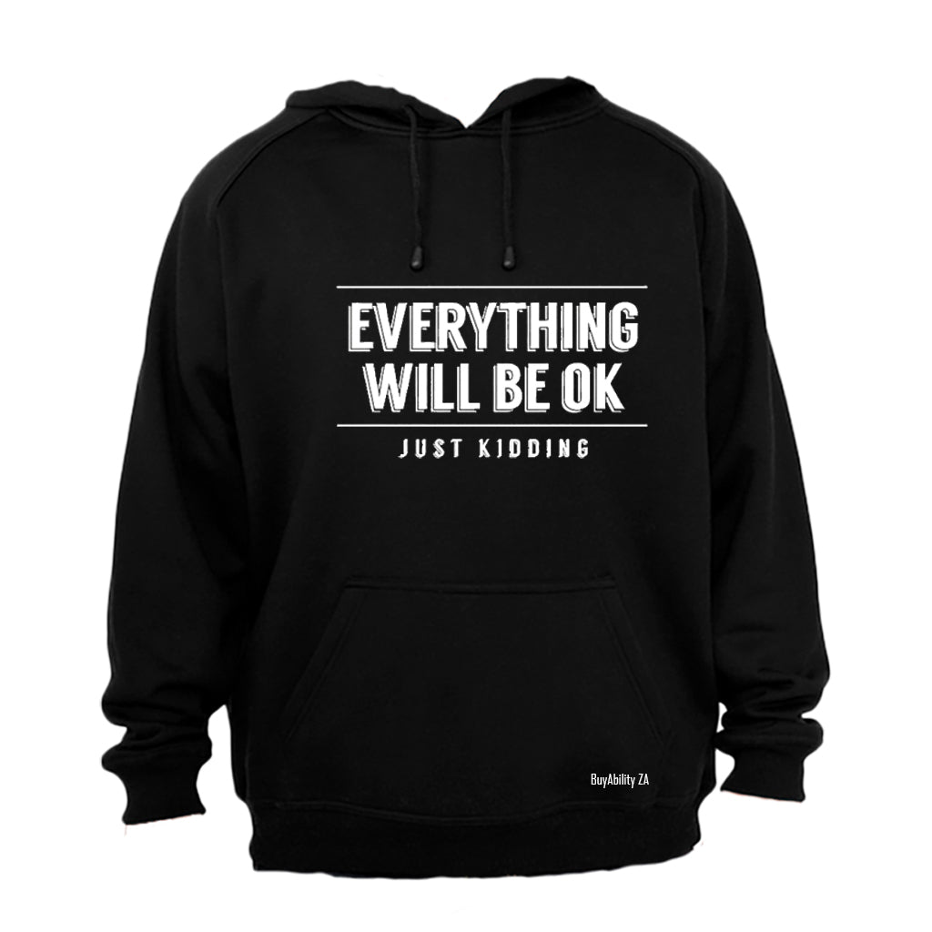 Everything Will Be OK - Just Kidding! - Hoodie