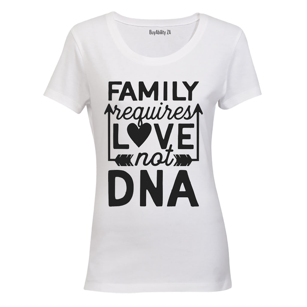 Family Requires Love - Not DNA - Ladies - T-Shirt - BuyAbility
