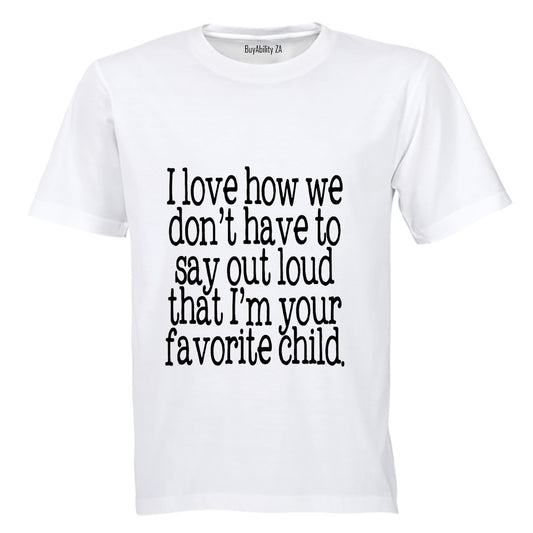 I Love how we don't have to say out loud that i'm your Favorite Child! - Adults - T-Shirt - BuyAbility