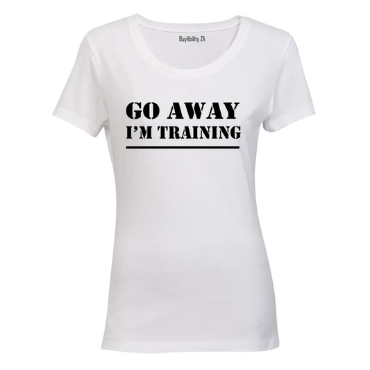 Go Away, I'm Training - Ladies - T-Shirt