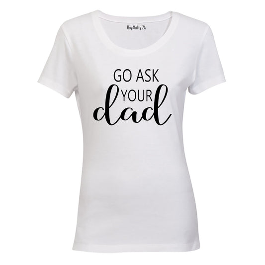 Go Ask Your Dad - Ladies - T-Shirt