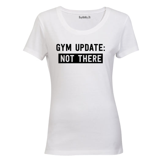 Gym Update: NOT THERE - Ladies - T-Shirt - BuyAbility