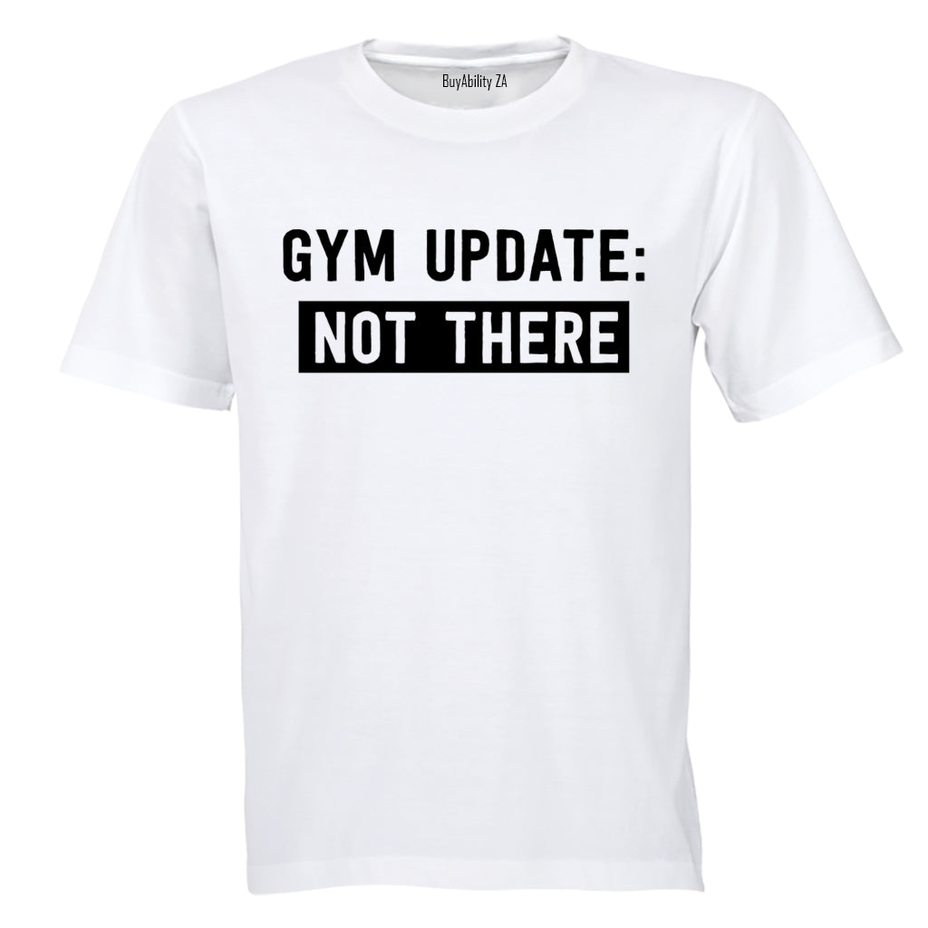 Gym Update: NOT THERE - Adults - T-Shirt