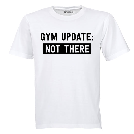 Gym Update: NOT THERE - Adults - T-Shirt