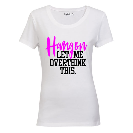 Hang On - Let Me Overthink This - Ladies - T-Shirt - BuyAbility