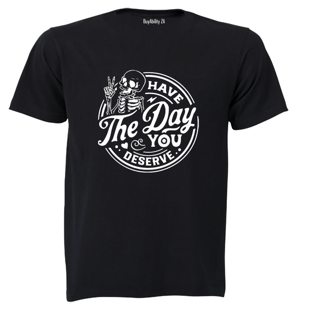 Have The Day You Deserve - Skeleton - Adults - T-Shirt