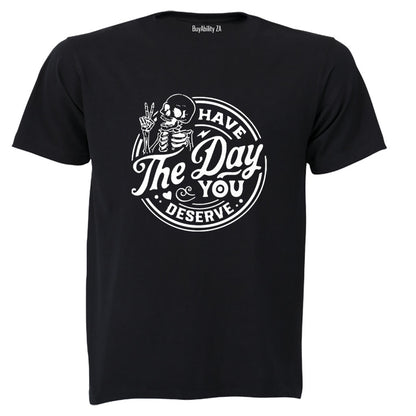 Have The Day You Deserve - Skeleton - Adults - T-Shirt