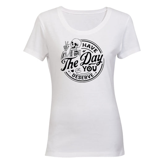 Have The Day You Deserve - Skeleton - Ladies - T-Shirt - BuyAbility South Africa