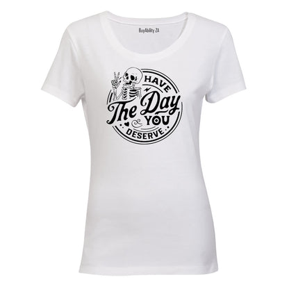 Have The Day You Deserve - Skeleton - Ladies - T-Shirt