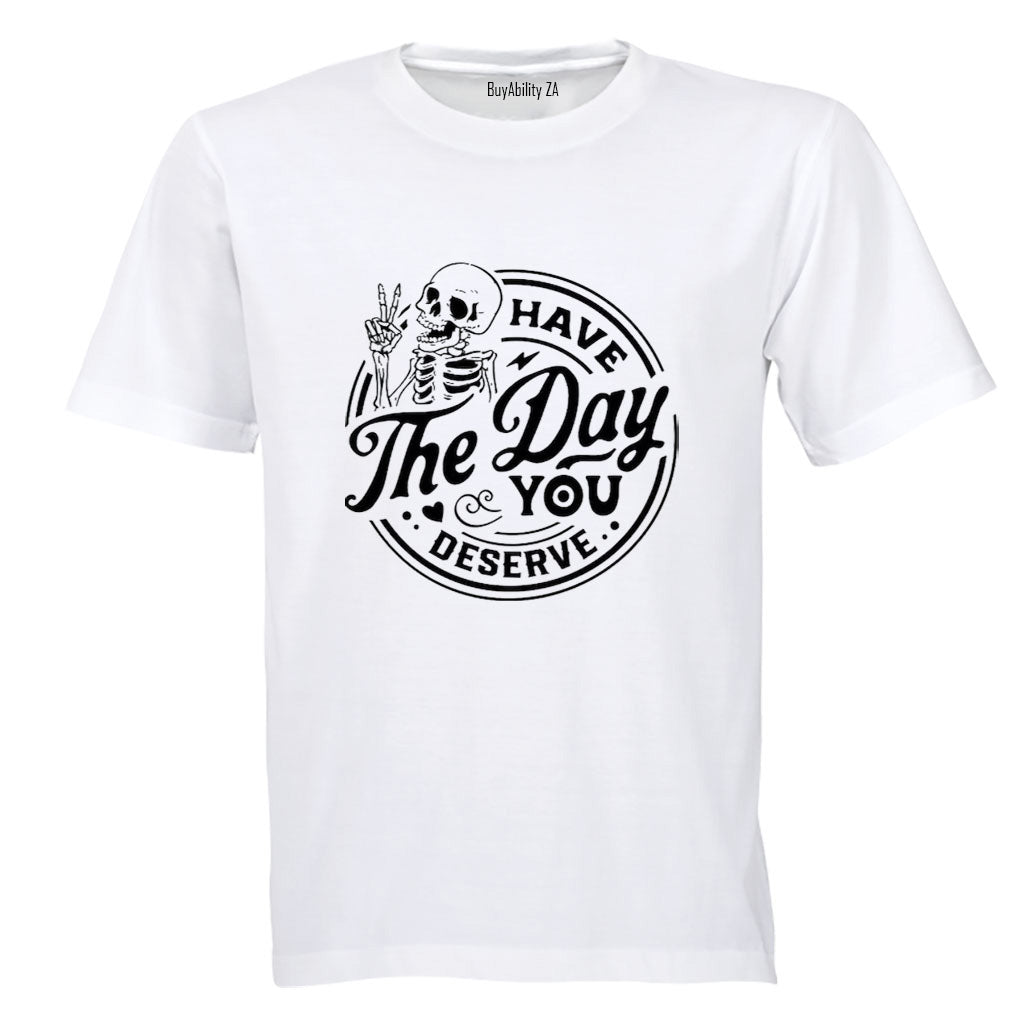 Have The Day You Deserve - Skeleton - Adults - T-Shirt