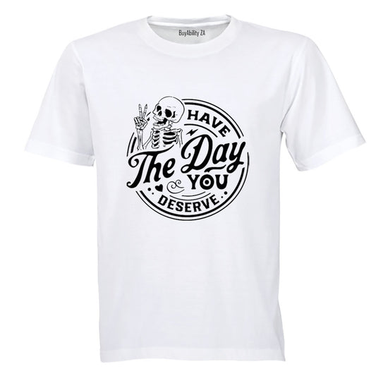 Have The Day You Deserve - Skeleton - Adults - T-Shirt