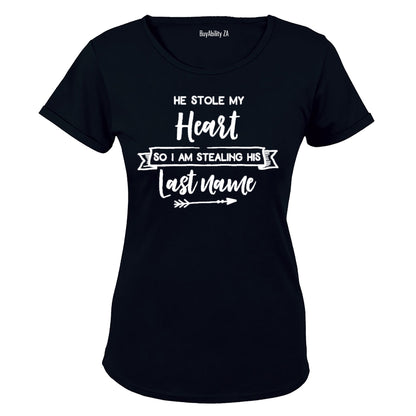 He Stole my Heart - So I'm Stealing his Last Name! - Ladies - T-Shirt