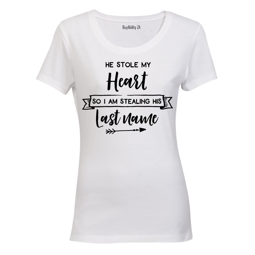 He Stole my Heart - So I'm Stealing his Last Name! - Ladies - T-Shirt