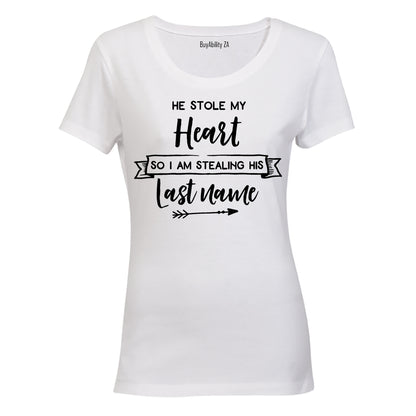 He Stole my Heart - So I'm Stealing his Last Name! - Ladies - T-Shirt