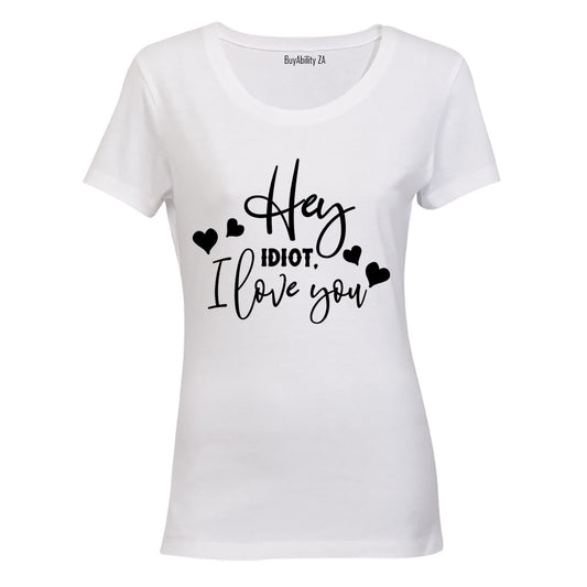 Hey Idiot - I Love You - Ladies - T-Shirt