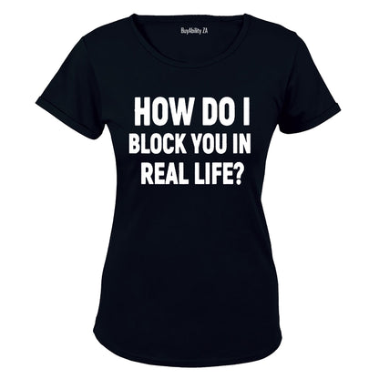 How Do I Block You in Real Life? - Ladies - T-Shirt