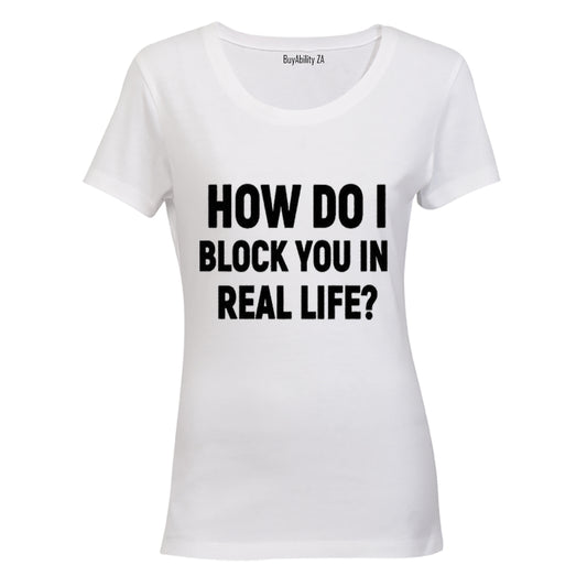 How Do I Block You in Real Life? - Ladies - T-Shirt
