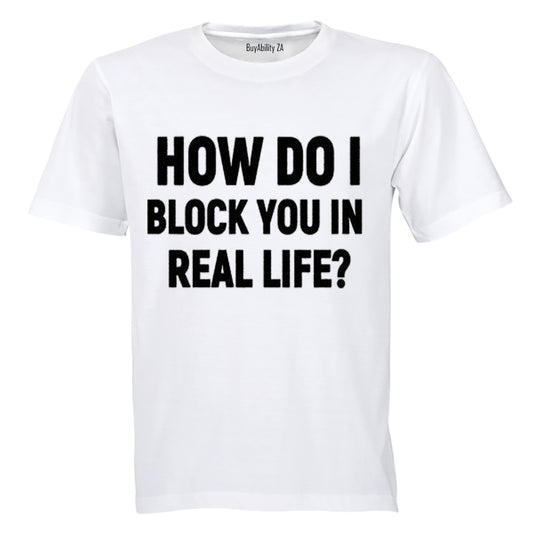 How Do I Block You in Real Life? - Adults - T-Shirt - BuyAbility