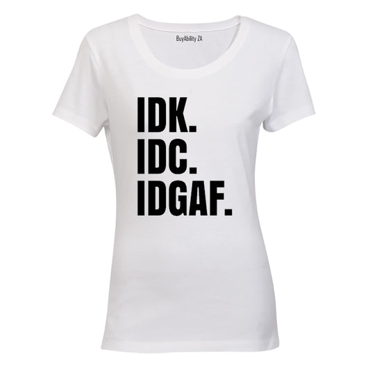 IDK. IDC. IDGAF. - Ladies - T-Shirt