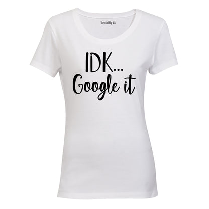 IDK, Google It - Ladies - T-Shirt