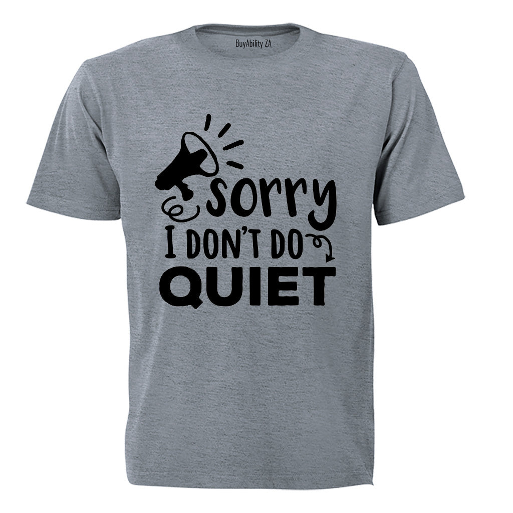 I Don't Do Quiet - Adults - T-Shirt