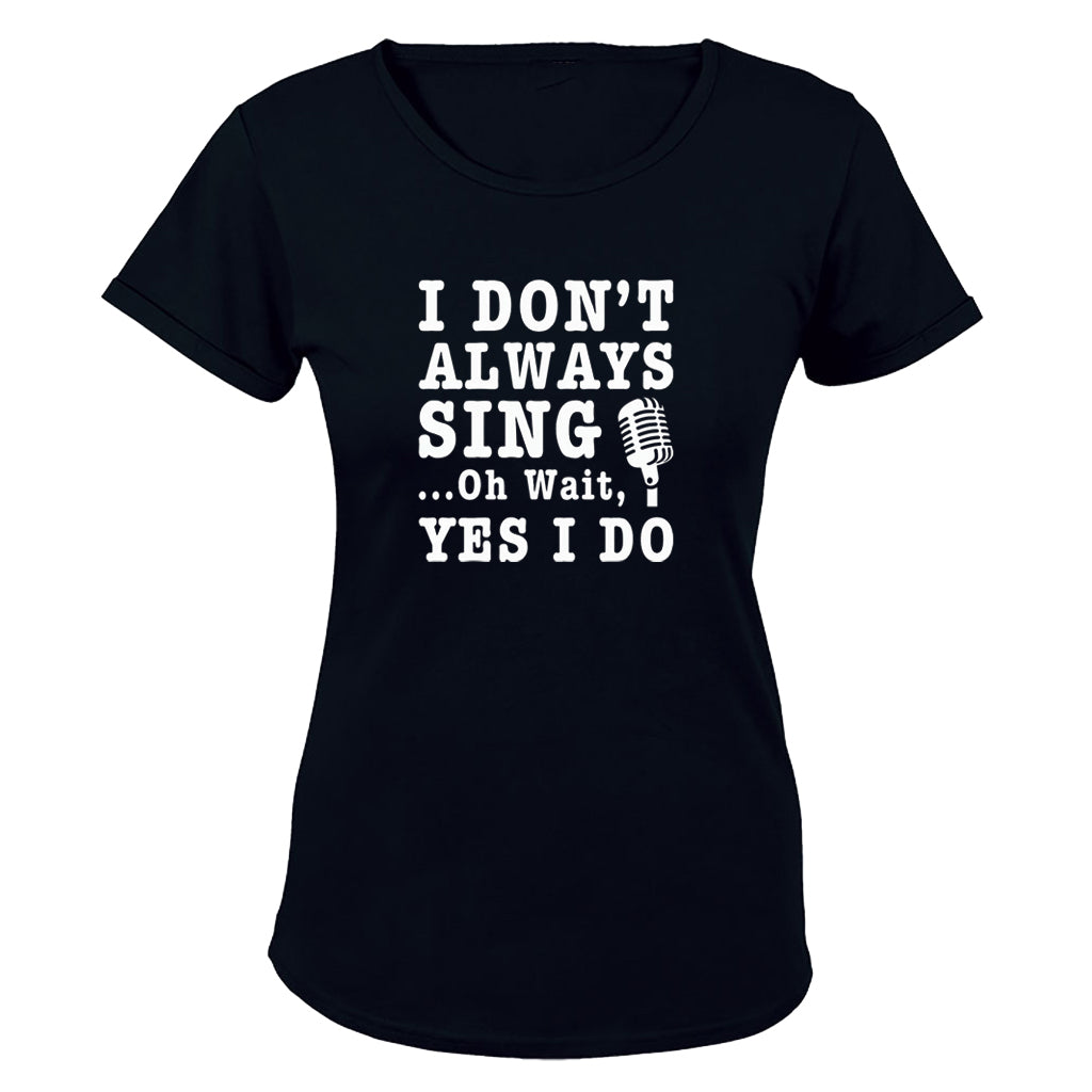 I Don't Always Sing - Ladies - T-Shirt - BuyAbility South Africa